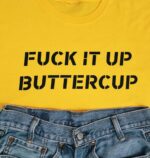 Fuck It Up Buttercup T-Shirt
