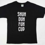 Shuh Duh Fuh Cup T-Shirt