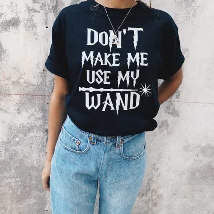 Dont Make Me Use My Wand T-shirt