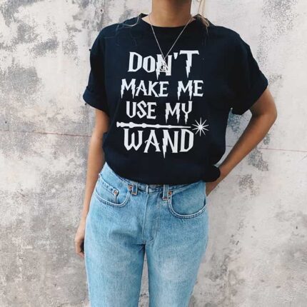 Dont Make Me Use My Wand T-shirt