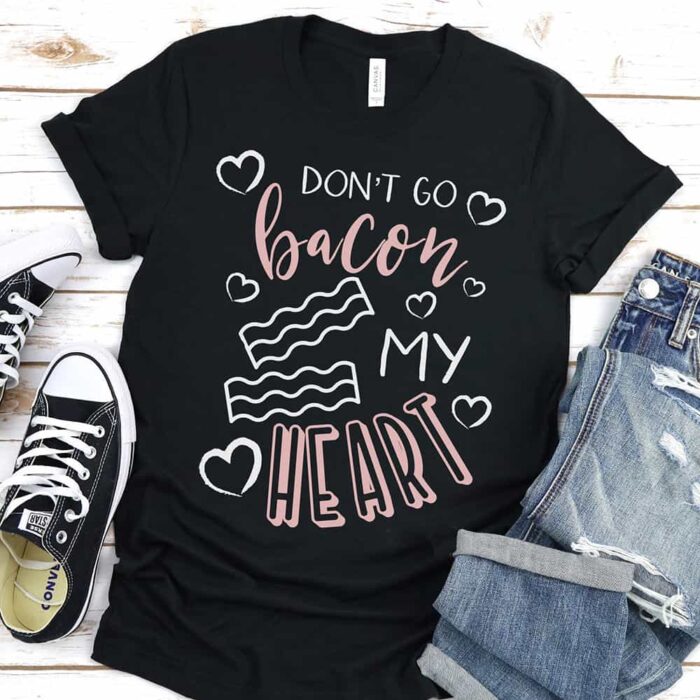 Don't Go Bacon My Heart T-Shirt