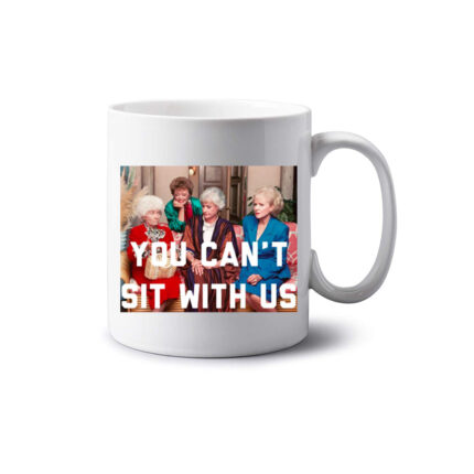 You Can’t Sit With Us Golden Girls Mug