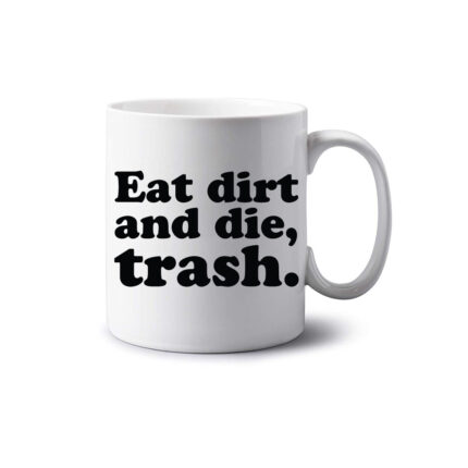 Eat Dirt and Die Trash Mug