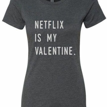Netflix Is My Valentine T-Shirt