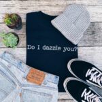 Do I Dazzle You T-Shirt