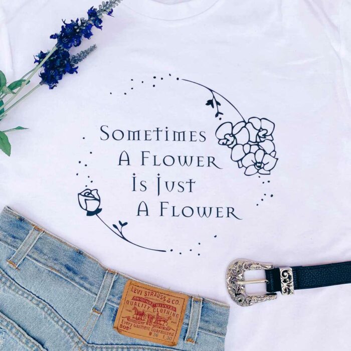 Sometimes A Flower T-Shirt
