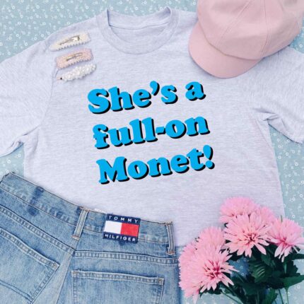 She's A Full On Monet T-Shirt
