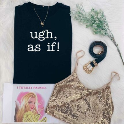 Ugh, As If T-Shirt