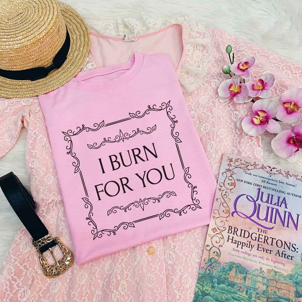 I Burn For You T-Shirt I Burn For You T-Shirt