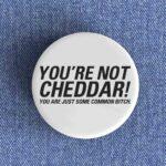 You're Not Cheddar Badge