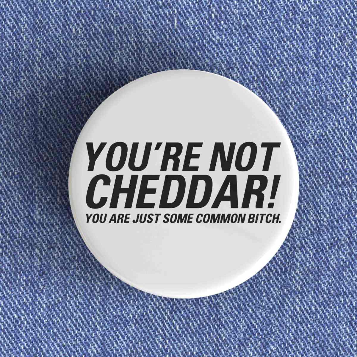 You're Not Cheddar Badge You're Not Cheddar Badge
