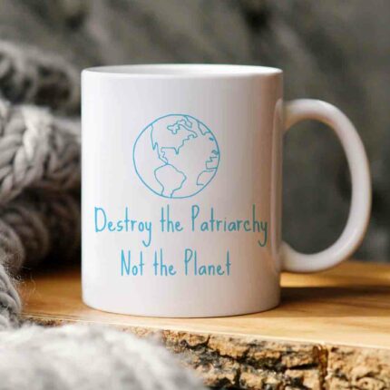 Destroy The Patriarchy Not The Planet Mug
