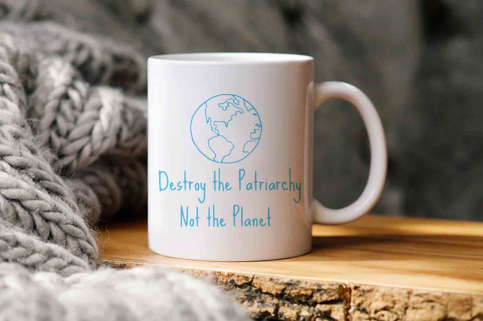 Destroy The Patriarchy Not The Planet Mug Destroy The Patriarchy Not The Planet Mug