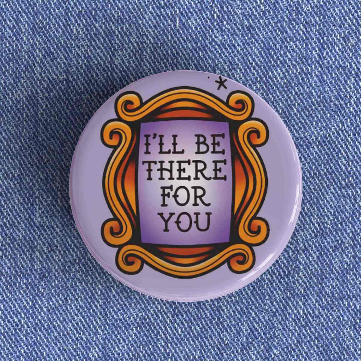 I'll Be There For You Badge/Magnet I'll Be There For You Badge/Magnet