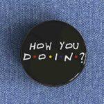 How You Doin Badge/Magnet