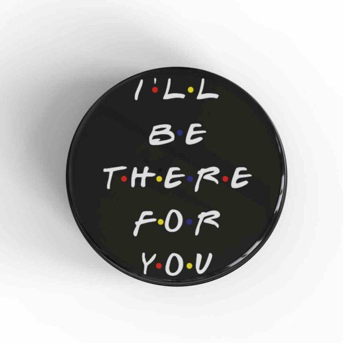 I'll Be There For You Badge/Magnet