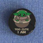 Too Cute I Am Badge/Magnet