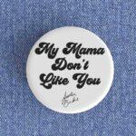 My Mama Don't Like You Badge/Magnet
