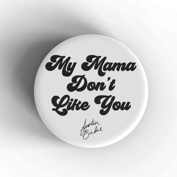 My Mama Don't Like You Badge/Magnet