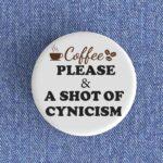 Shot Of Cynicism Badge/Magnet