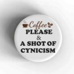 Shot Of Cynicism Badge/Magnet