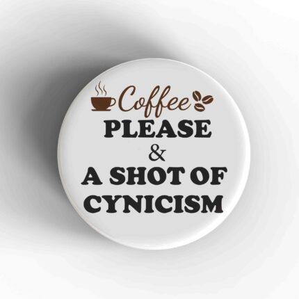 Shot Of Cynicism Badge/Magnet