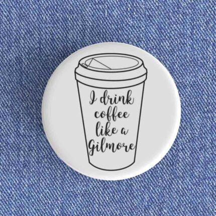 I Drink Coffee Like A Gilmore Badge Magnet
