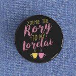 The Rory To My Lorelai Badge/Magnet