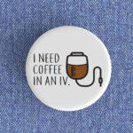 I Need Coffee Badge/Magnet
