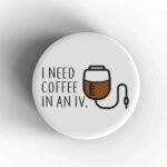 I Need Coffee Badge/Magnet