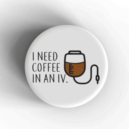 I Need Coffee Badge/Magnet