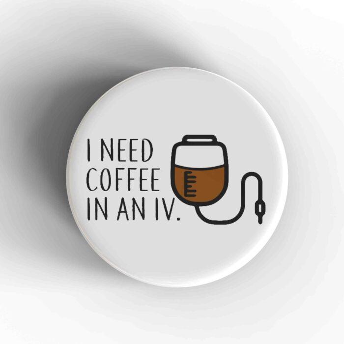 I Need Coffee Badge/Magnet