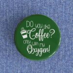 Do You Like Coffee Badge/Magnet