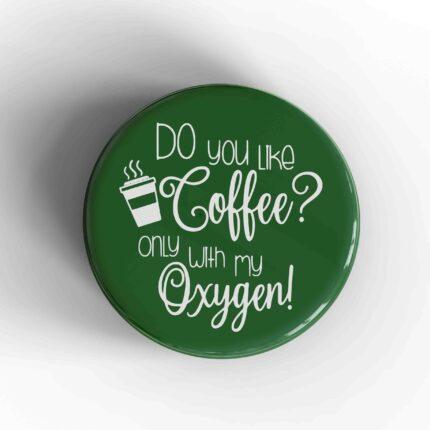 Do You Like Coffee Badge/Magnet