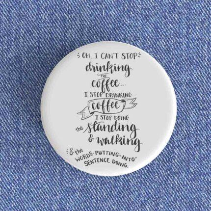 I Can't Stop Drinking Coffee Badge/Magnet