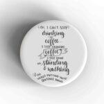 I Can't Stop Drinking Coffee Badge/Magnet