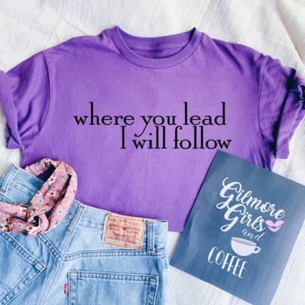 Where You Lead I Will Follow T-Shirt