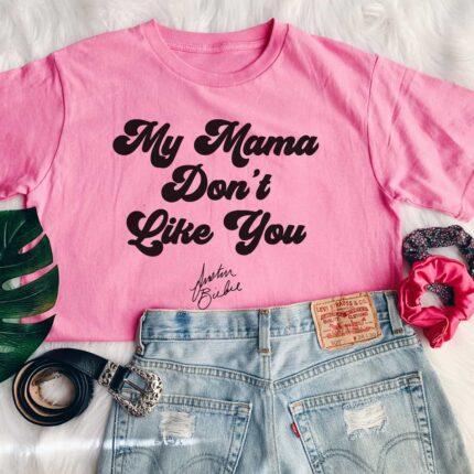 My Mama Don't Like You T-Shirt