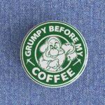 Grumpy Before My Coffee Starbucks Badge/Magnet