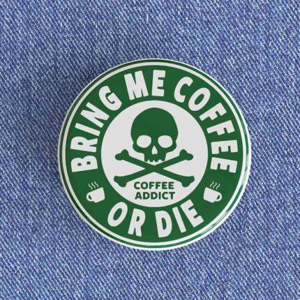 Bring Me Coffee Or Die Badge/Magnet