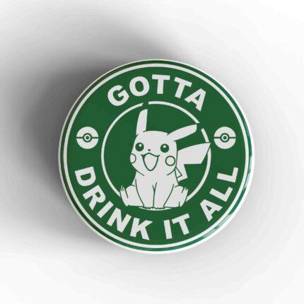 Gotta Drink It All Starbucks Badge/Magnet