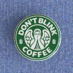 Don't Blink Starbucks Badge/Magnet