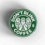 Don't Blink Starbucks Badge/Magnet