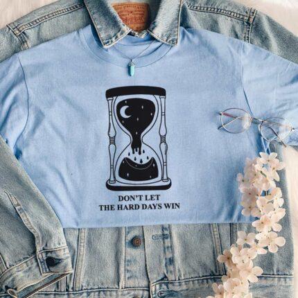 Don't Let The Hard Days Win T-Shirt