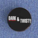 Dark & Twisty Badge/Magnet