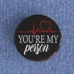 You're My Person Badge/Magnet