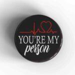 You're My Person Badge/Magnet