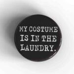 My Costume Is In The Laundry Badge/Magnet