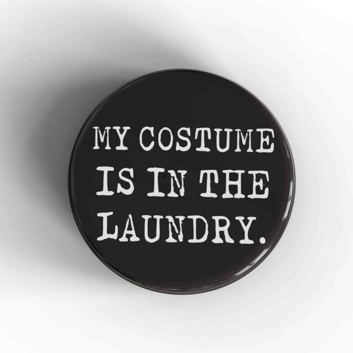 My Costume Is In The Laundry Badge/Magnet