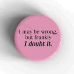I May Be Wrong Badge/Magnet
